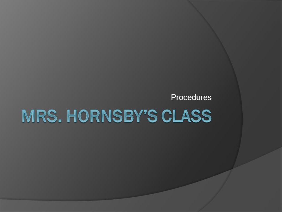 Procedures Mrs. Hornsby’s Class