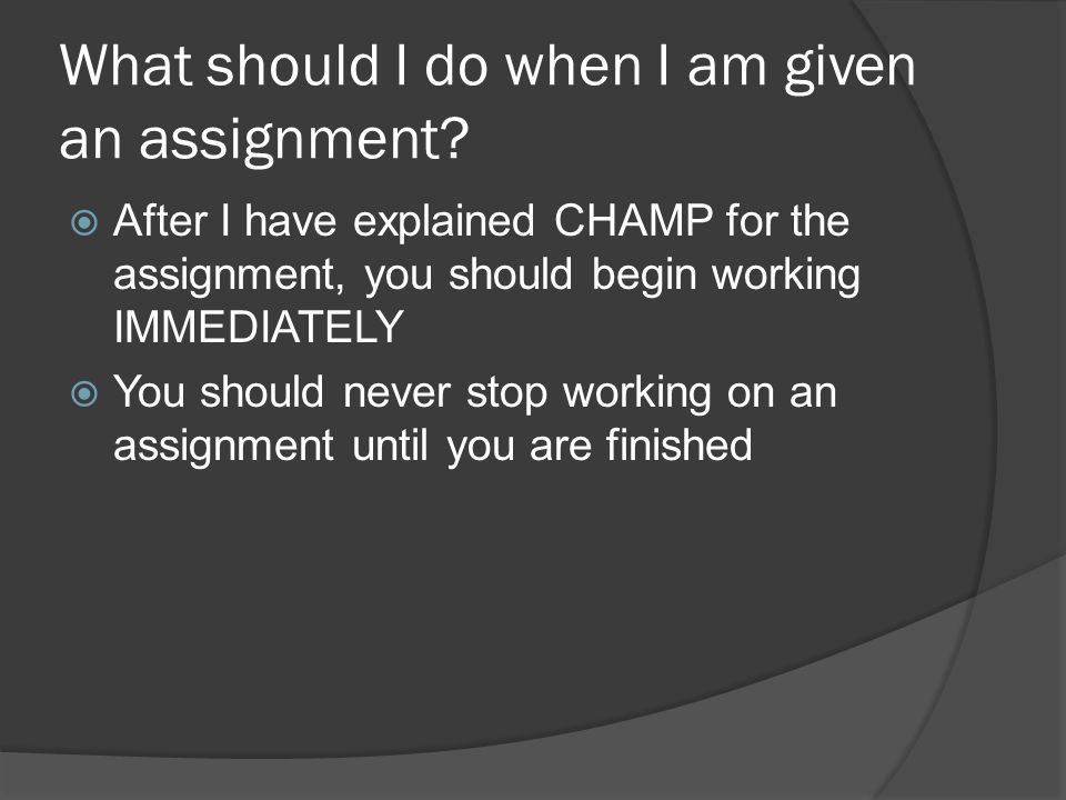 What should I do when I am given an assignment