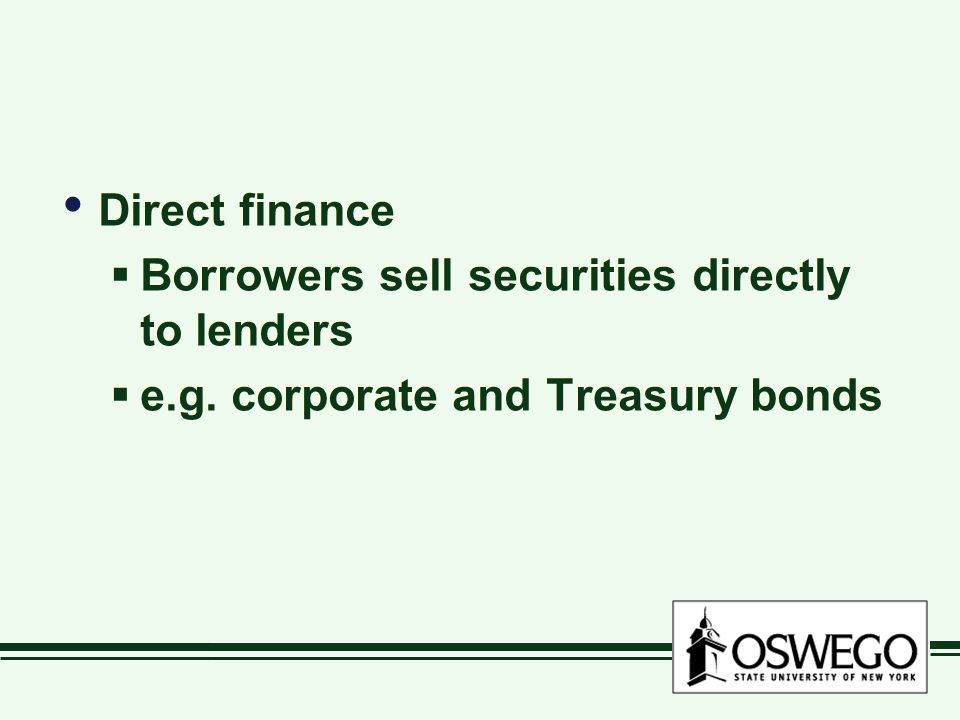 Direct finance Borrowers sell securities directly to lenders e.g. corporate and Treasury bonds