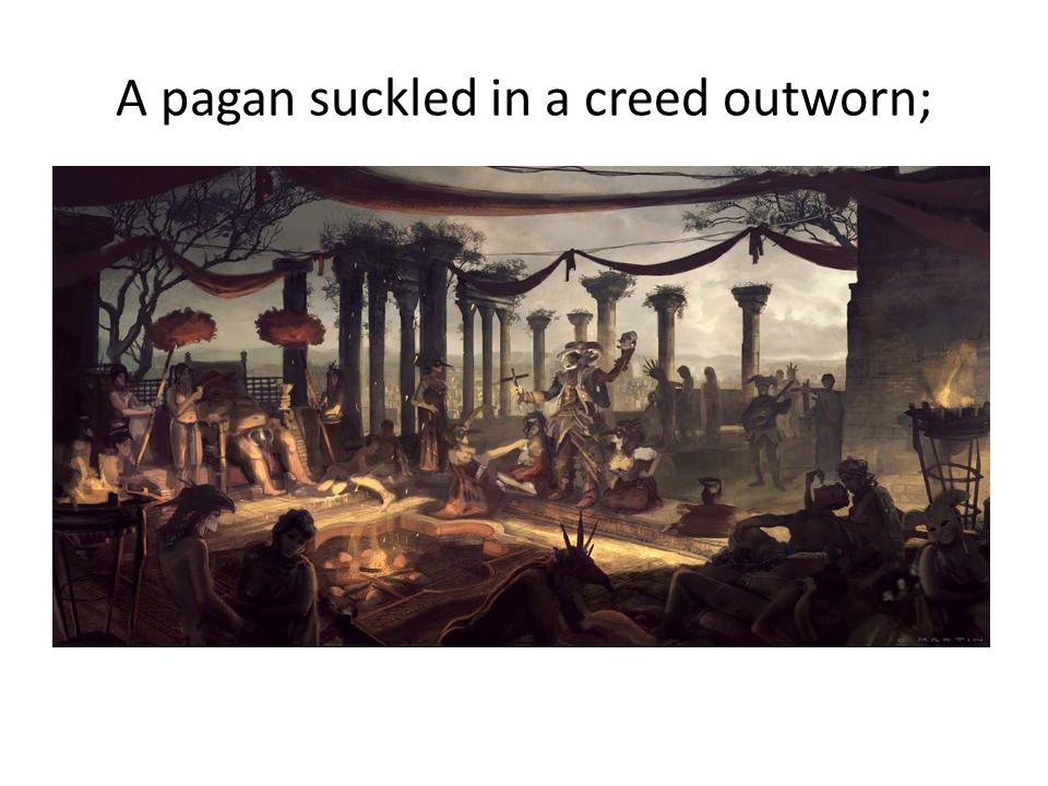 A pagan suckled in a creed outworn;