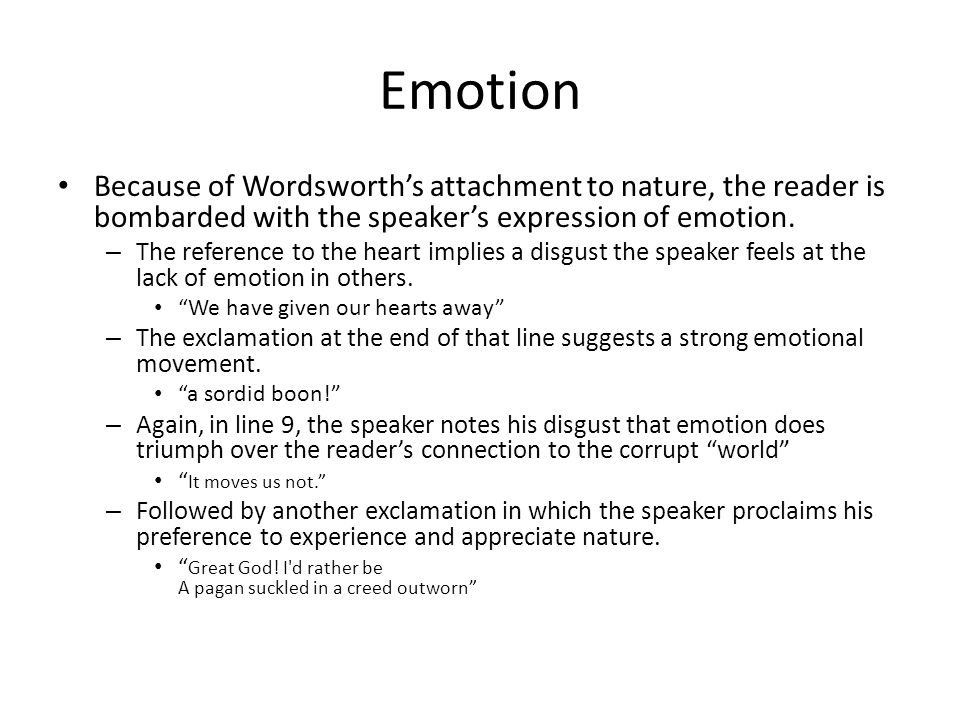 Emotion Because of Wordsworth’s attachment to nature, the reader is bombarded with the speaker’s expression of emotion.