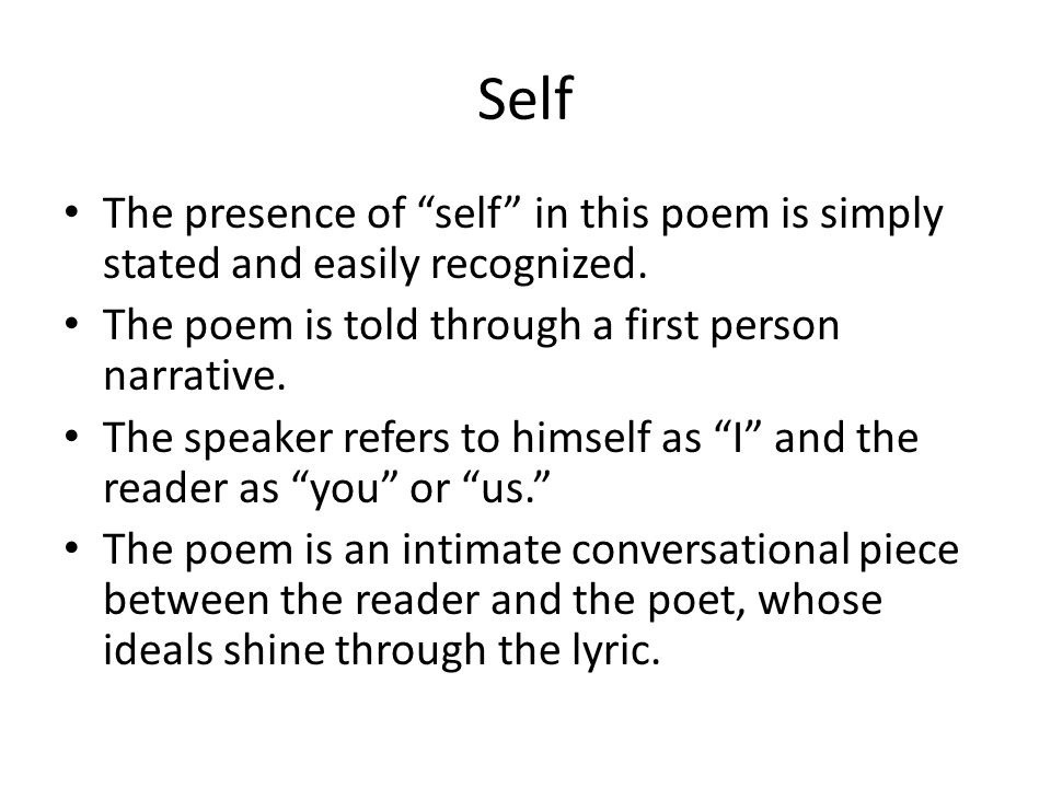 Self The presence of self in this poem is simply stated and easily recognized. The poem is told through a first person narrative.