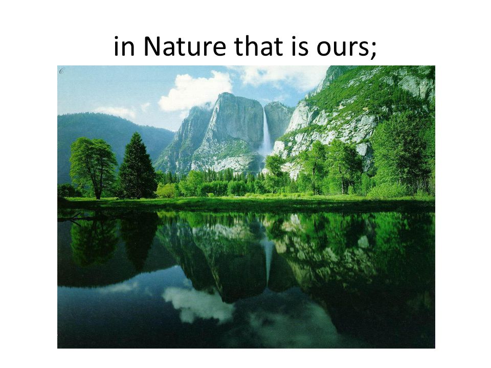in Nature that is ours;