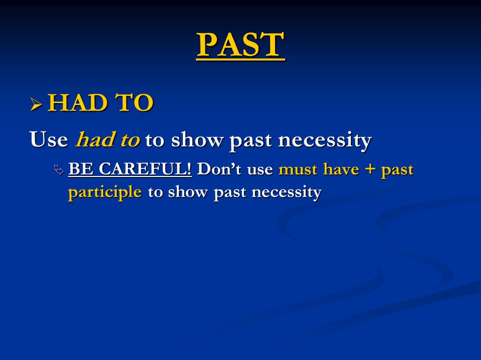 PAST HAD TO Use had to to show past necessity