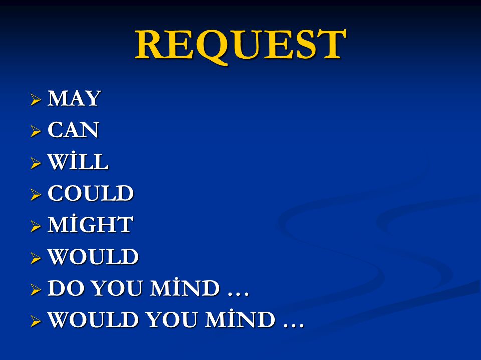 REQUEST MAY CAN WİLL COULD MİGHT WOULD DO YOU MİND … WOULD YOU MİND …