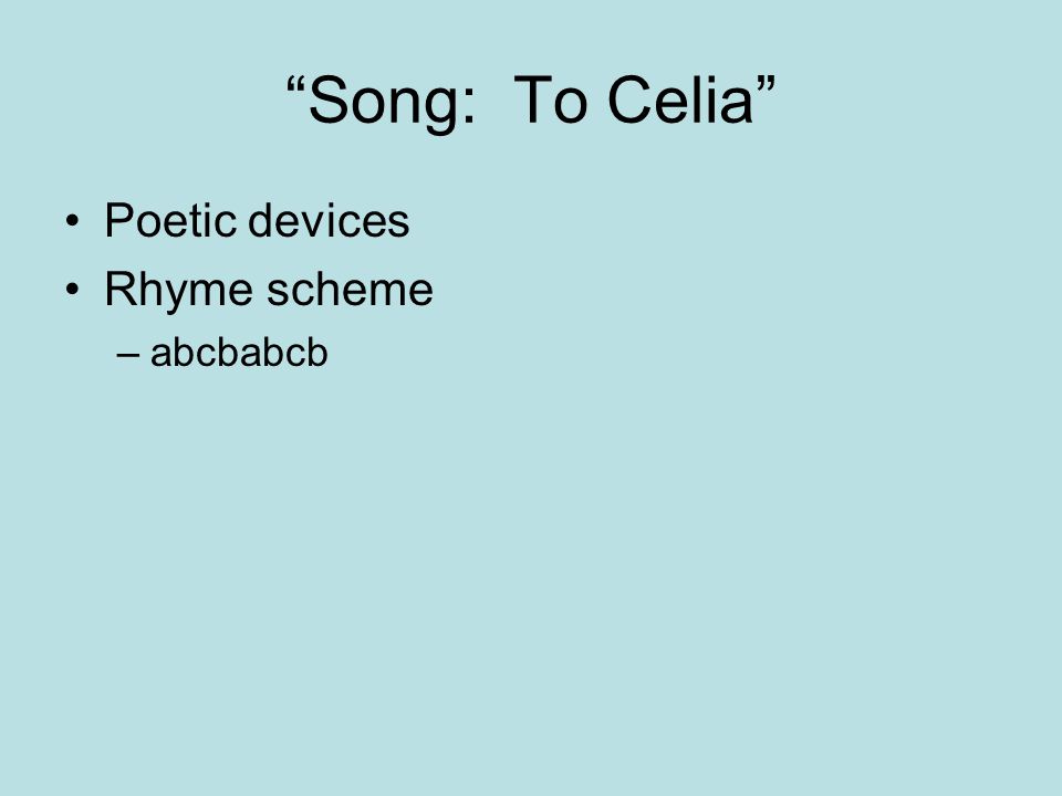 Song: To Celia Poetic devices Rhyme scheme abcbabcb