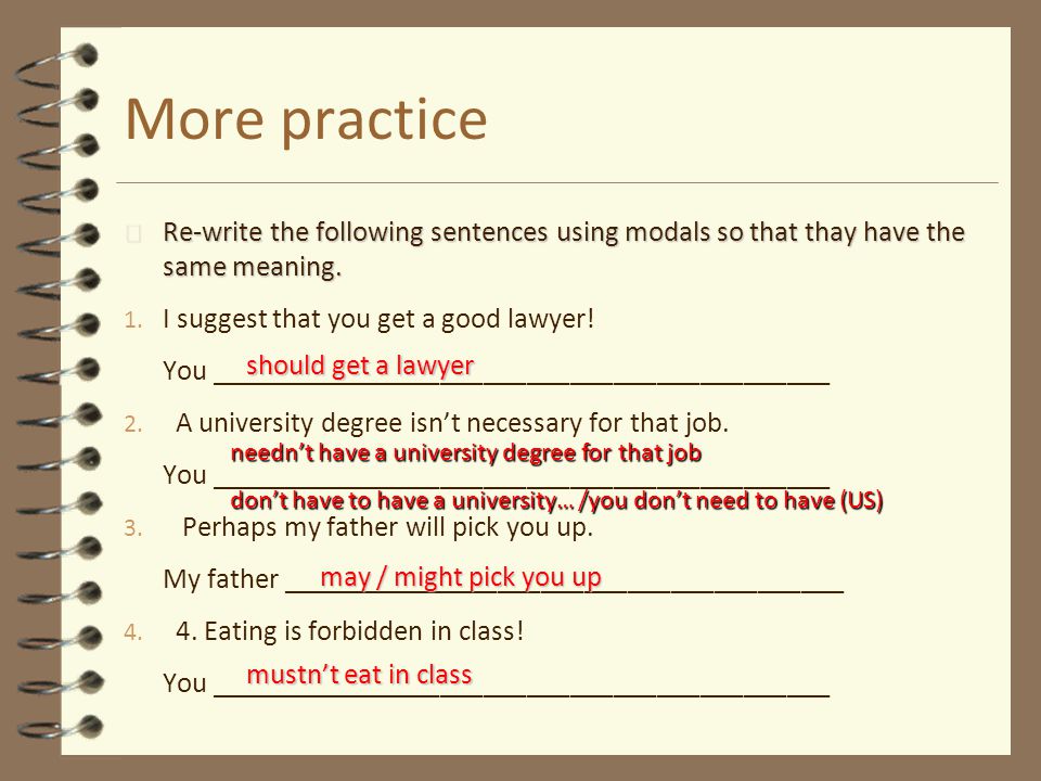 More practice Re-write the following sentences using modals so that thay have the same meaning. I suggest that you get a good lawyer!