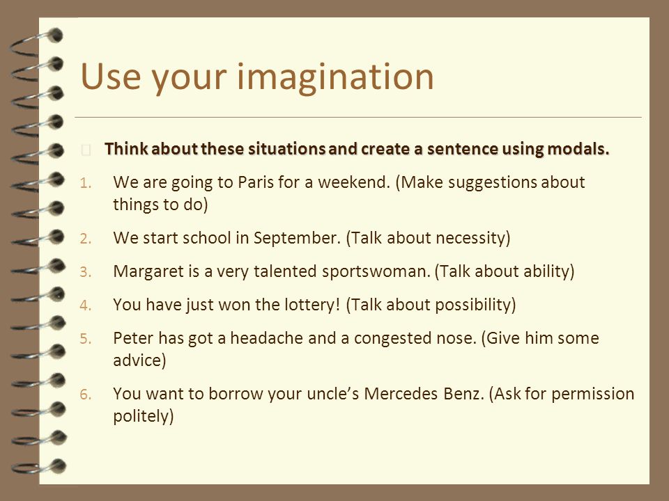 Use your imagination Think about these situations and create a sentence using modals.