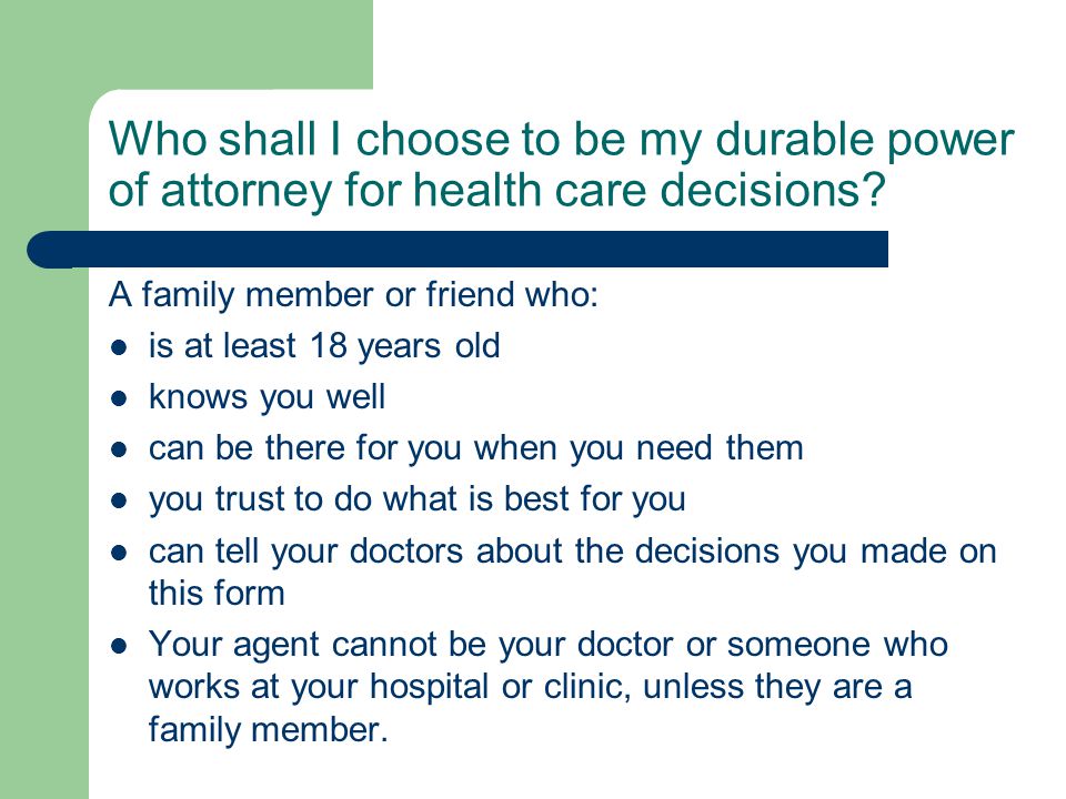 Who shall I choose to be my durable power of attorney for health care decisions