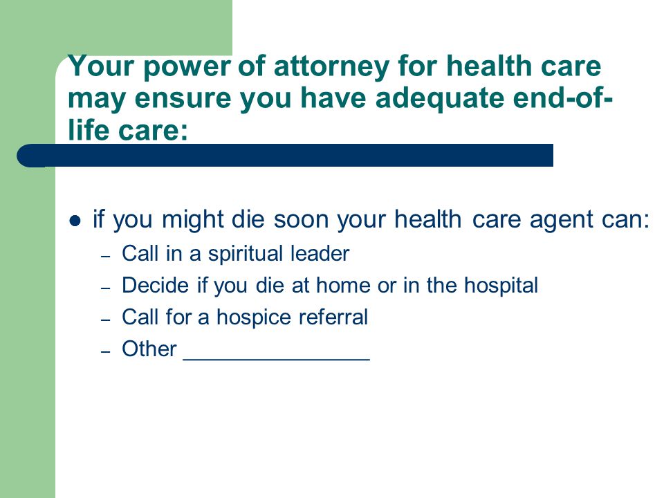 Your power of attorney for health care may ensure you have adequate end-of-life care: