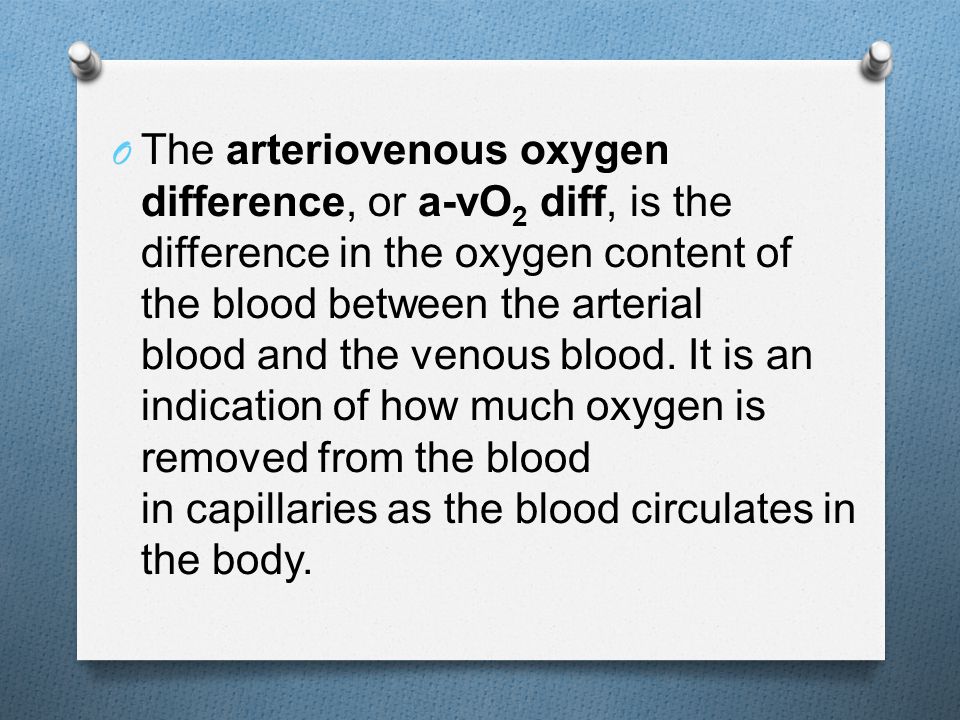 The arteriovenous oxygen difference, or a-vO2 diff, is the difference in the oxygen content of the blood between the arterial blood and the venous blood.