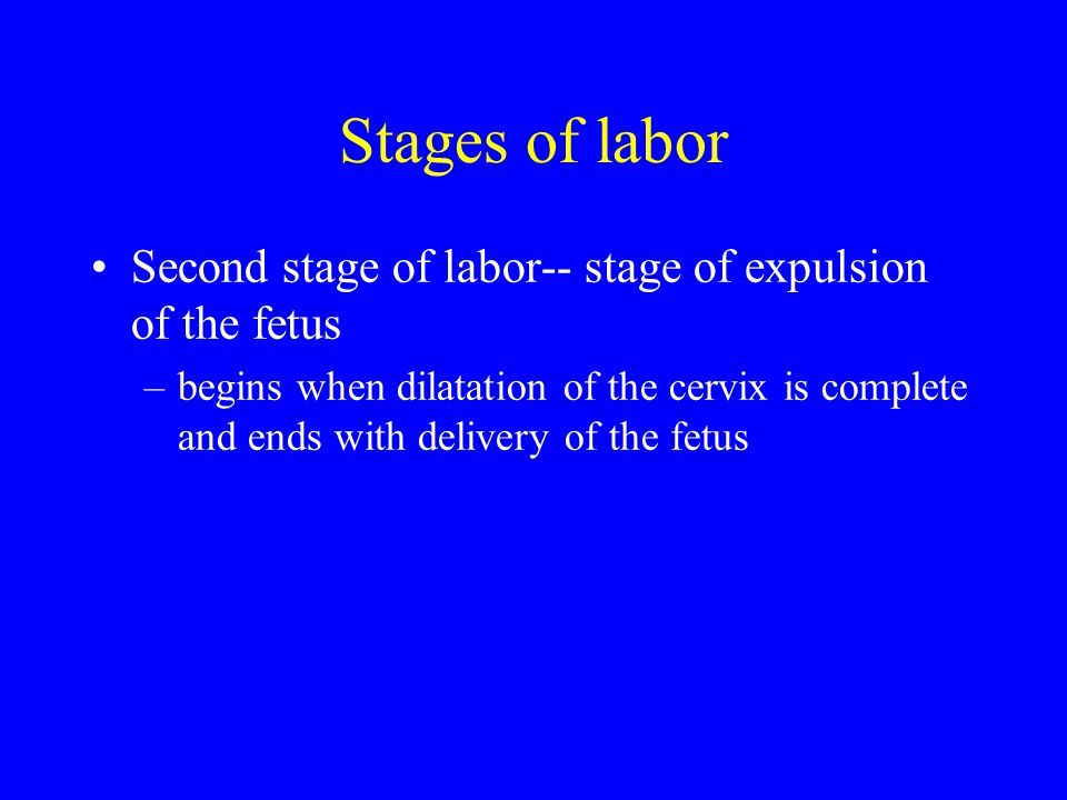 Stages of labor Second stage of labor-- stage of expulsion of the fetus.