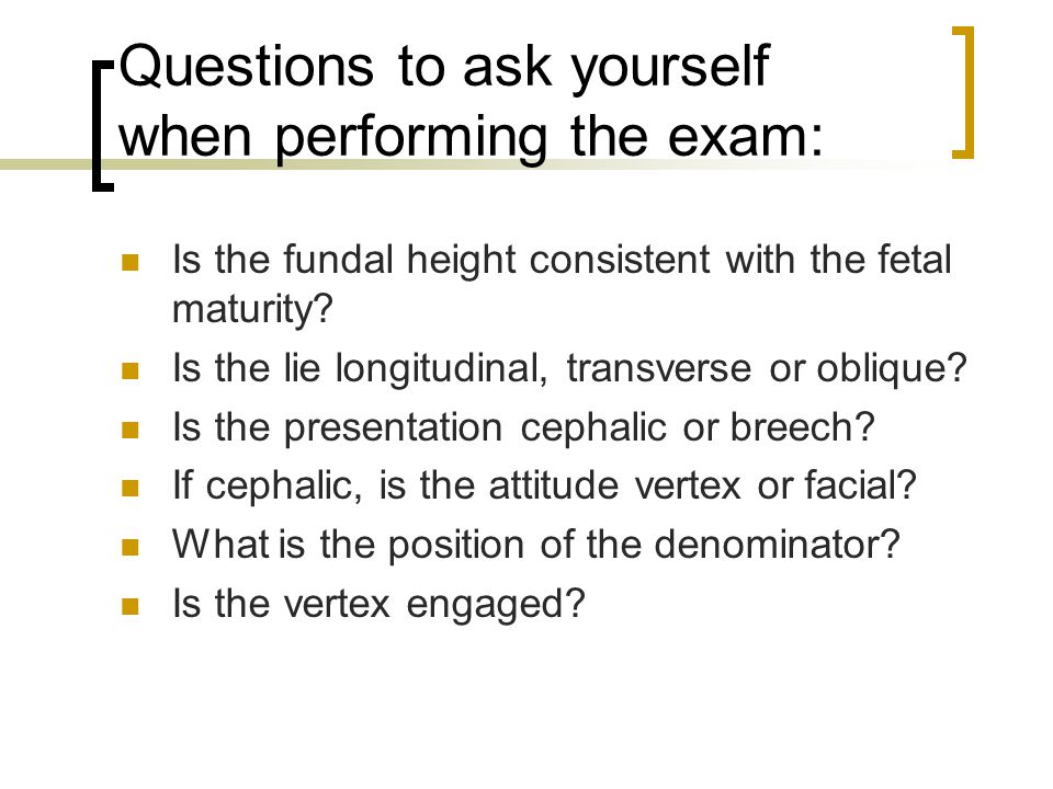 Questions to ask yourself when performing the exam:
