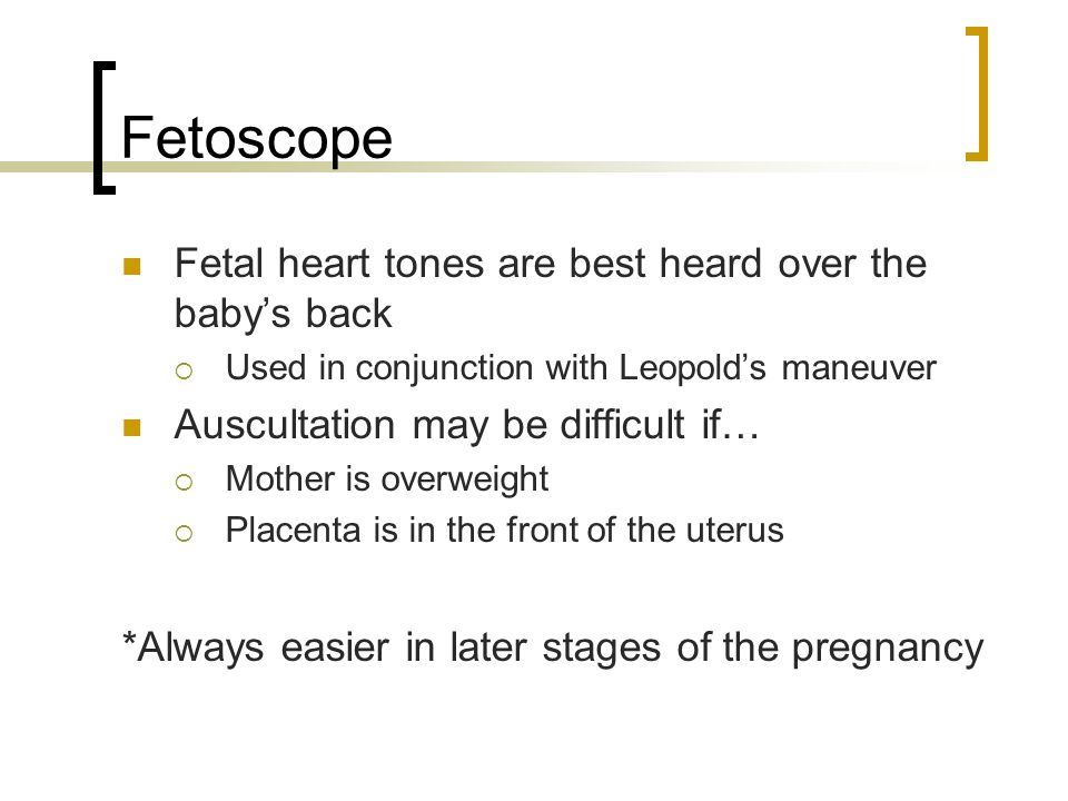 Fetoscope Fetal heart tones are best heard over the baby’s back