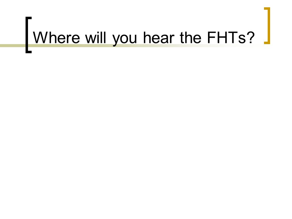 Where will you hear the FHTs