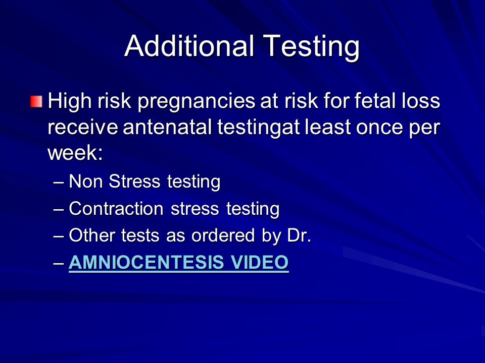 Additional Testing High risk pregnancies at risk for fetal loss receive antenatal testingat least once per week: