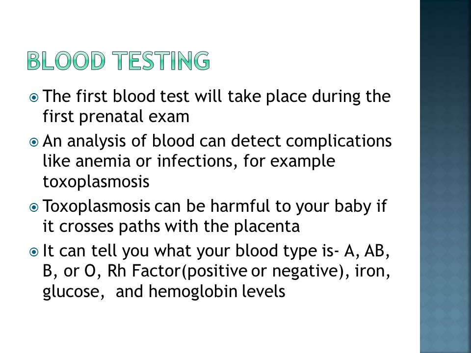 Blood Testing The first blood test will take place during the first prenatal exam.