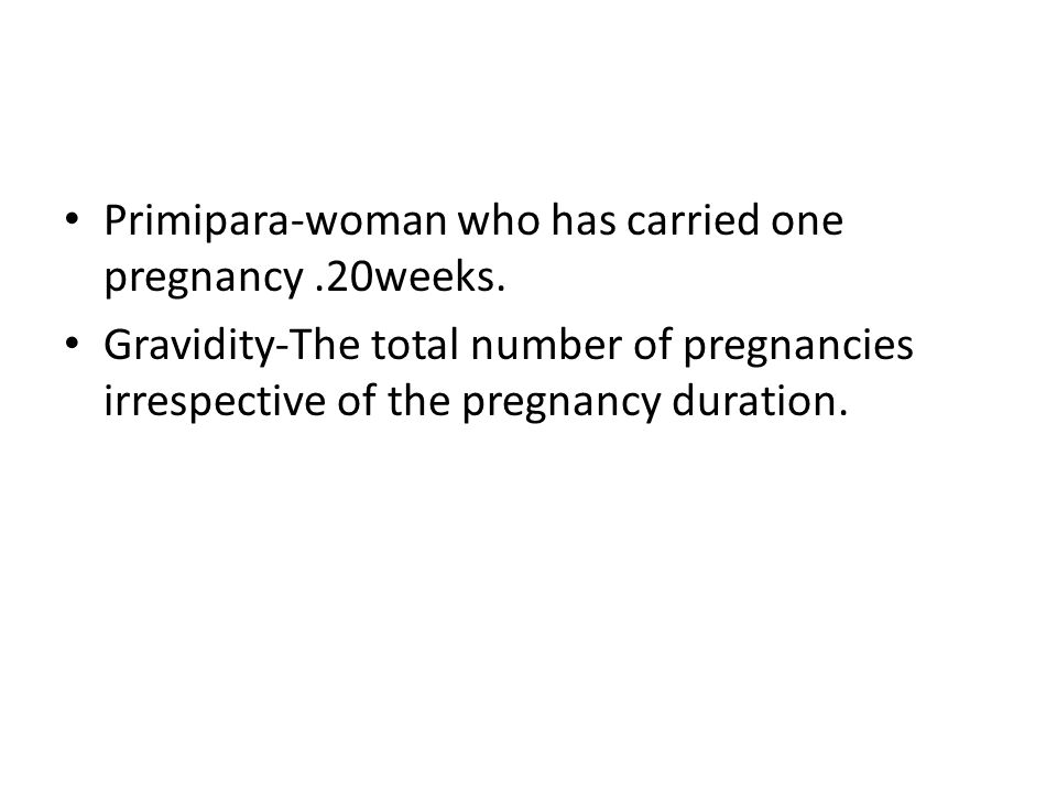 Primipara-woman who has carried one pregnancy .20weeks.