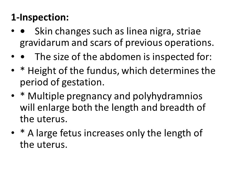 1-Inspection: • Skin changes such as linea nigra, striae gravidarum and scars of previous operations.