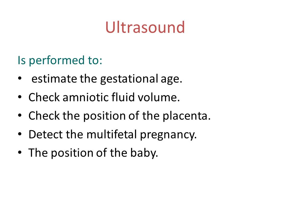 Ultrasound Is performed to: estimate the gestational age.