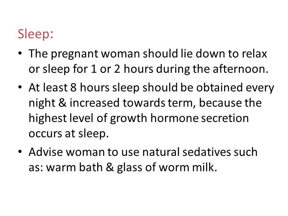 Sleep: The pregnant woman should lie down to relax or sleep for 1 or 2 hours during the afternoon.