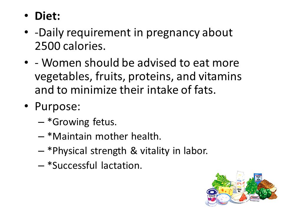 -Daily requirement in pregnancy about 2500 calories.