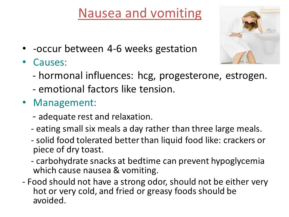 Nausea and vomiting -occur between 4-6 weeks gestation Causes: