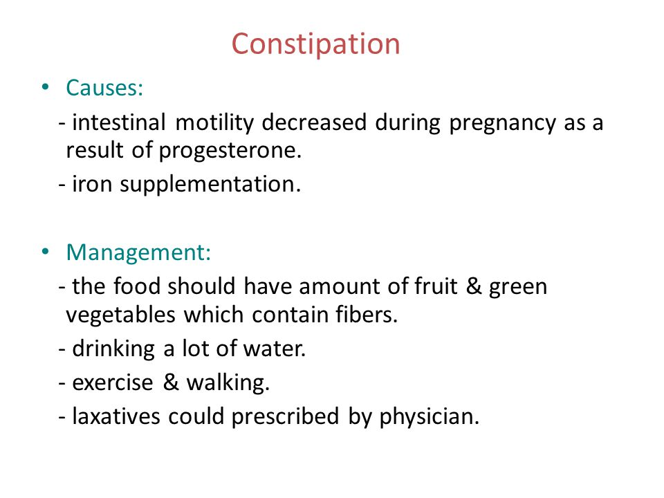 Constipation Causes: - intestinal motility decreased during pregnancy as a result of progesterone.