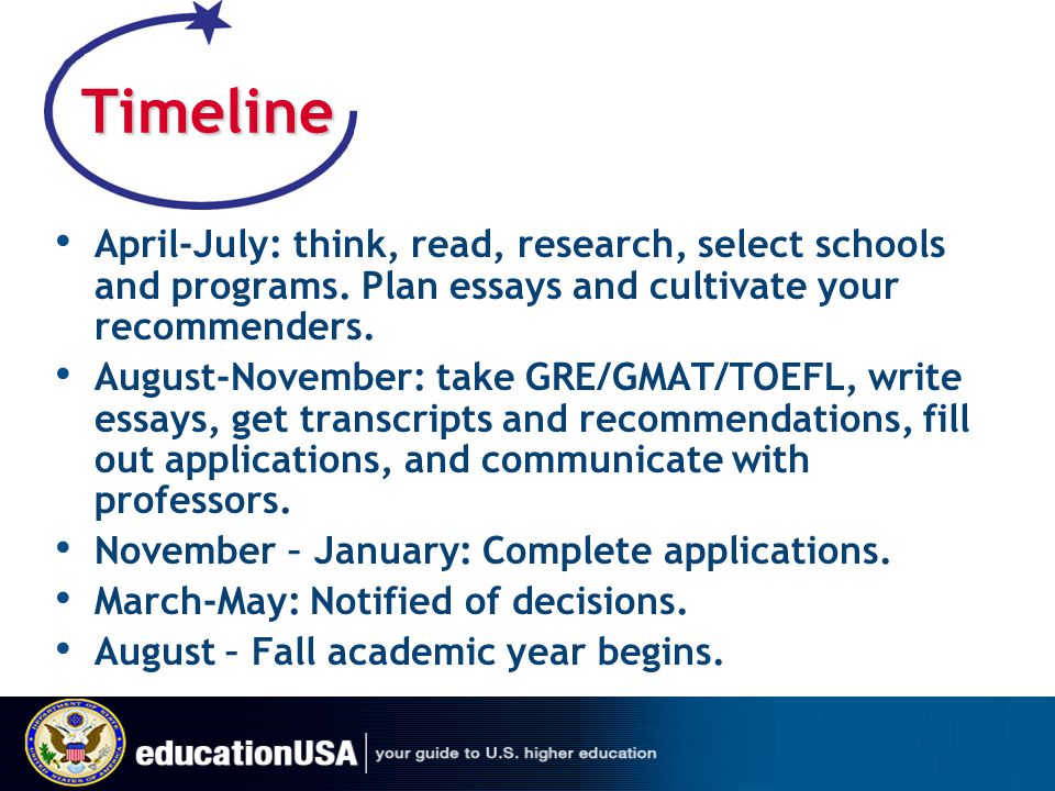 Timeline April-July: think, read, research, select schools and programs. Plan essays and cultivate your recommenders.