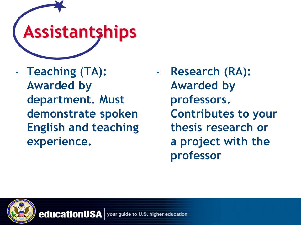 Assistantships Teaching (TA): Awarded by department. Must demonstrate spoken English and teaching experience.
