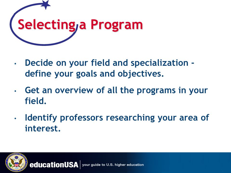 Selecting a Program Decide on your field and specialization - define your goals and objectives. Get an overview of all the programs in your field.