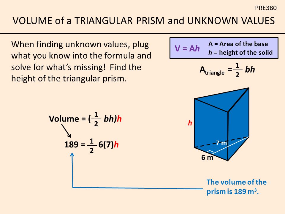 When finding unknown values, plug what you know into the formula and solve for what’s missing! Find the height of the triangular prism.
