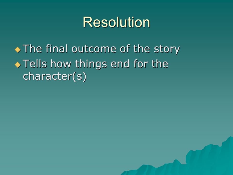 Resolution The final outcome of the story