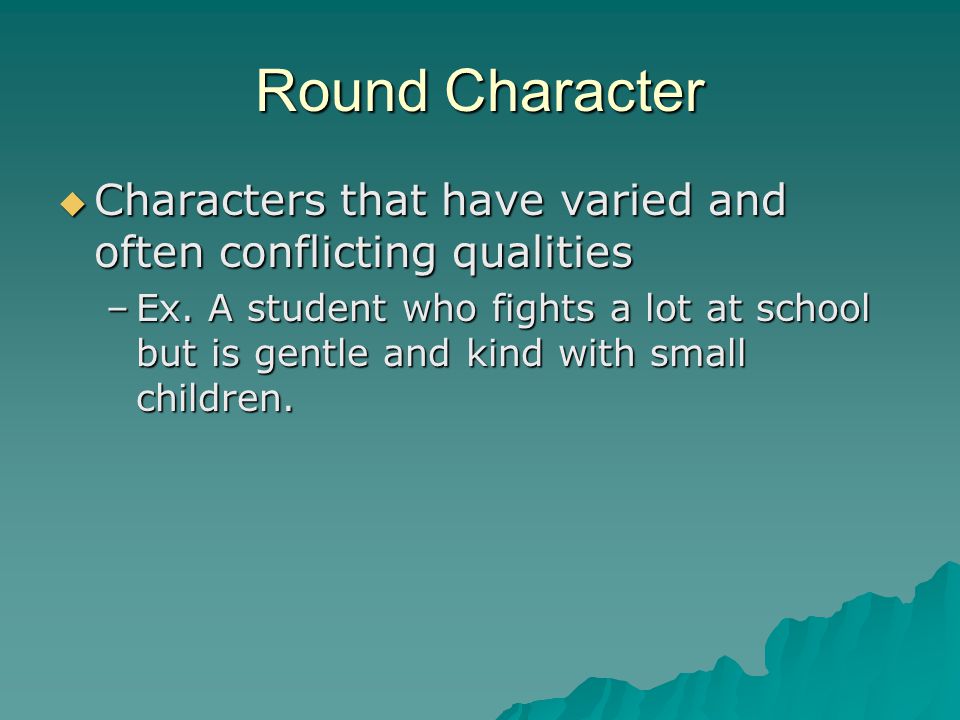 Round Character Characters that have varied and often conflicting qualities.