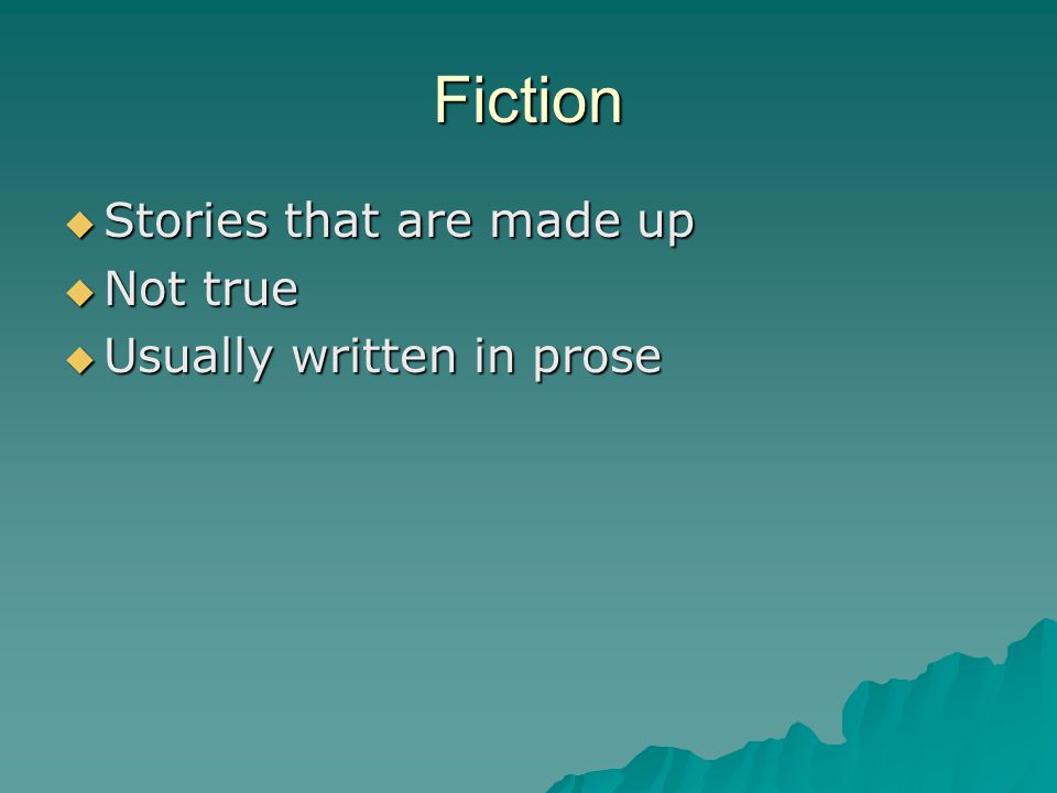 Fiction Stories that are made up Not true Usually written in prose