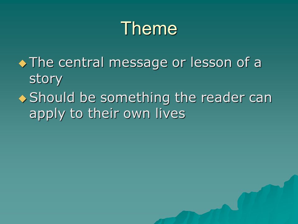 Theme The central message or lesson of a story