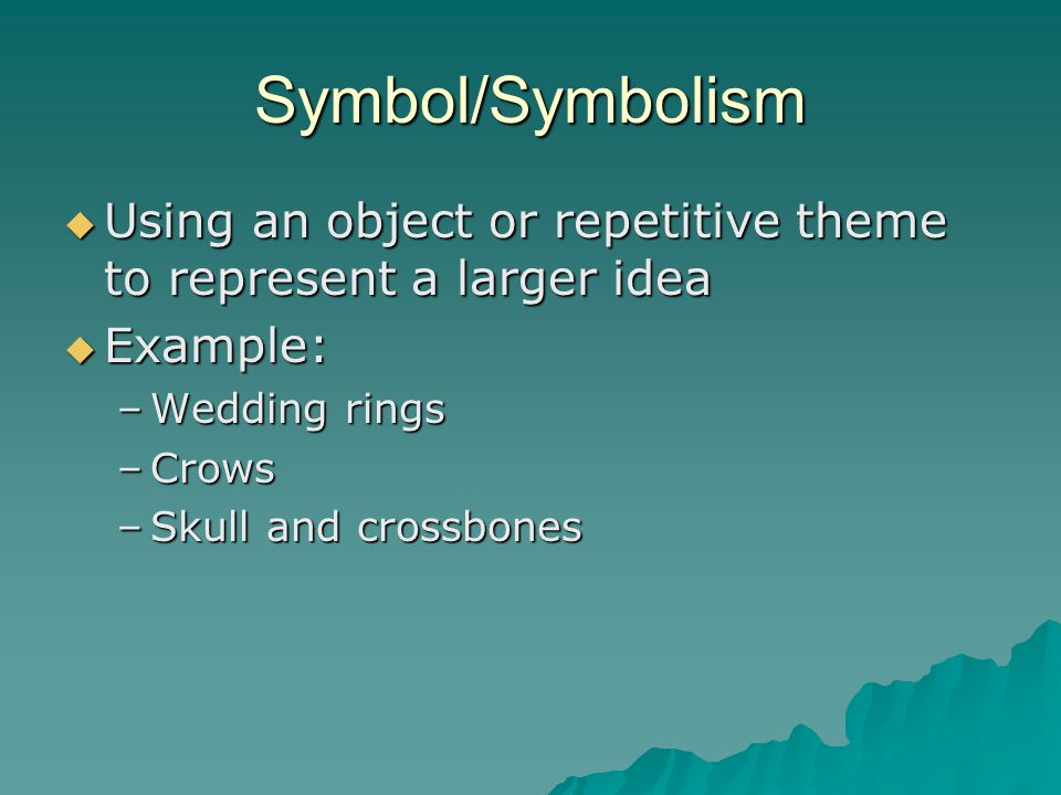 Symbol/Symbolism Using an object or repetitive theme to represent a larger idea. Example: Wedding rings.