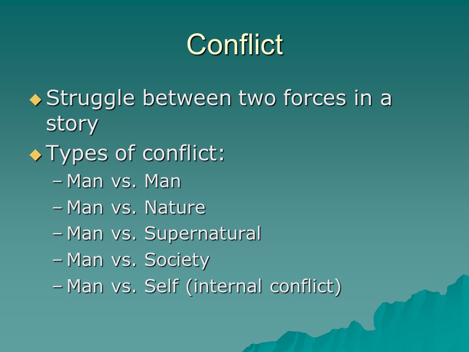 Conflict Struggle between two forces in a story Types of conflict: