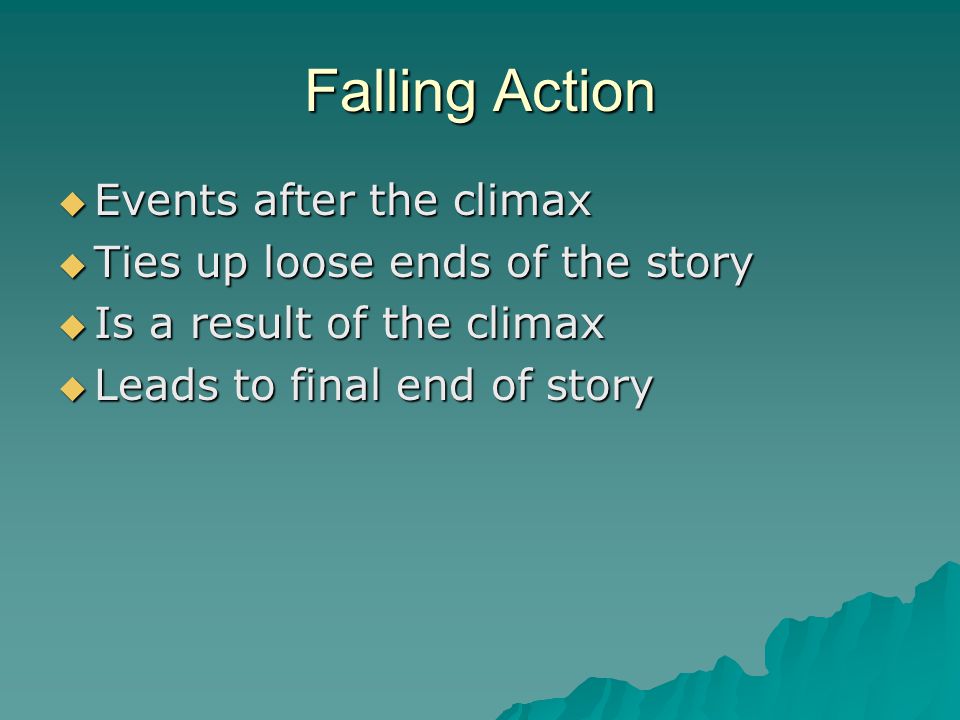 Falling Action Events after the climax Ties up loose ends of the story