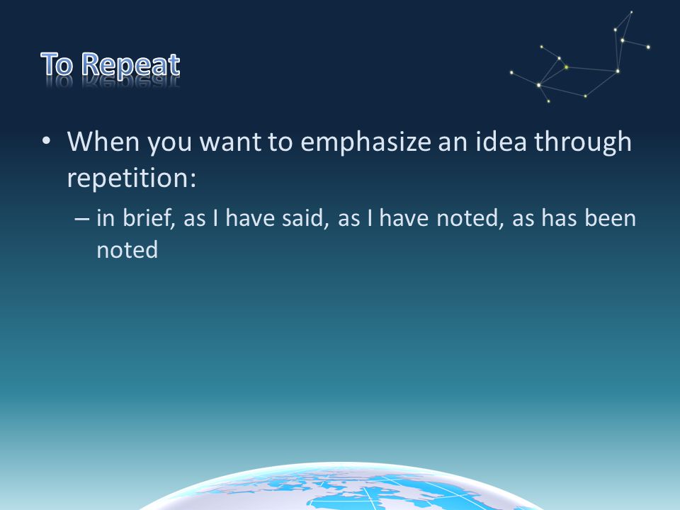 To Repeat When you want to emphasize an idea through repetition: