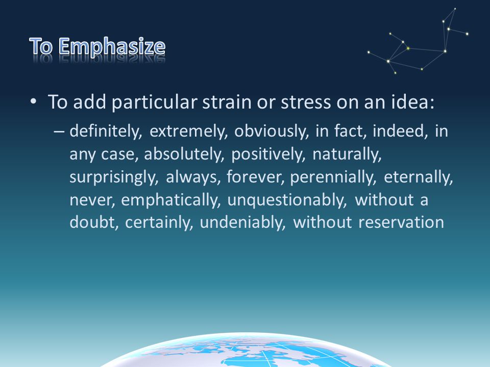 To Emphasize To add particular strain or stress on an idea: