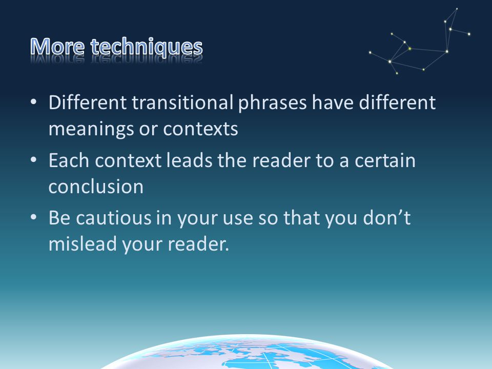 More techniques Different transitional phrases have different meanings or contexts. Each context leads the reader to a certain conclusion.