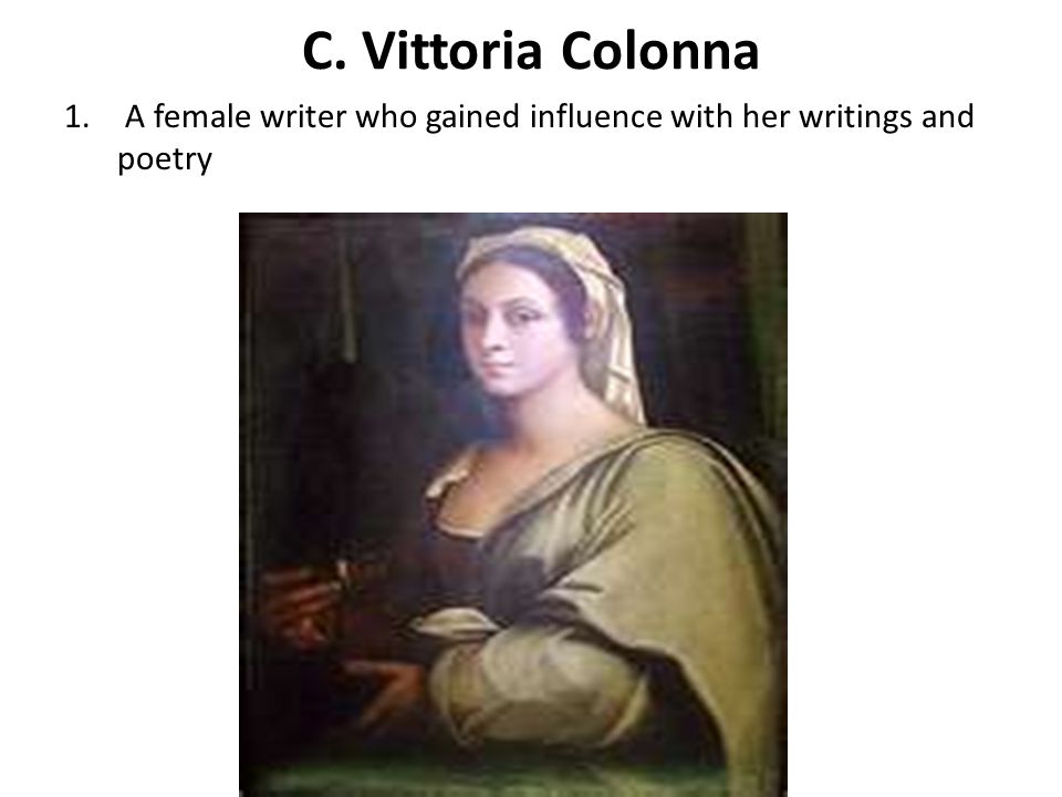 C. Vittoria Colonna A female writer who gained influence with her writings and poetry