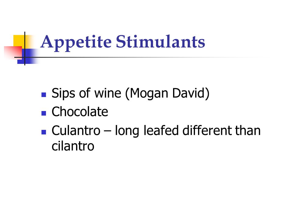 Appetite Stimulants Sips of wine (Mogan David) Chocolate