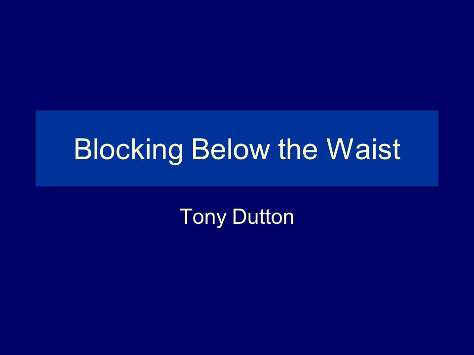 Blocking Below the Waist