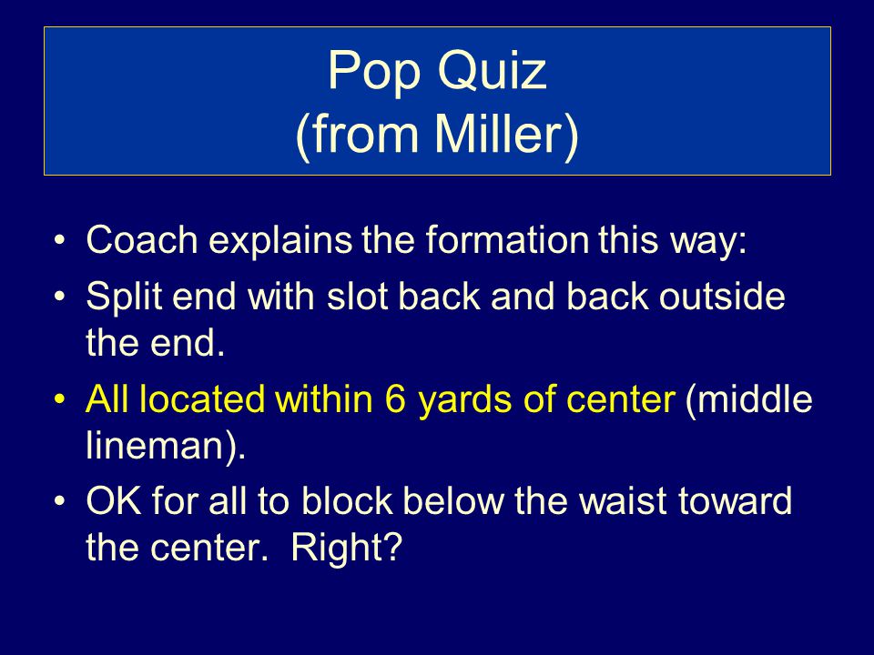 Pop Quiz (from Miller) Coach explains the formation this way: