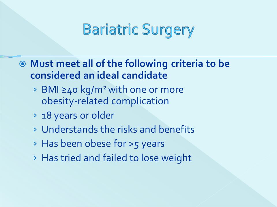 Bariatric Surgery Must meet all of the following criteria to be considered an ideal candidate.