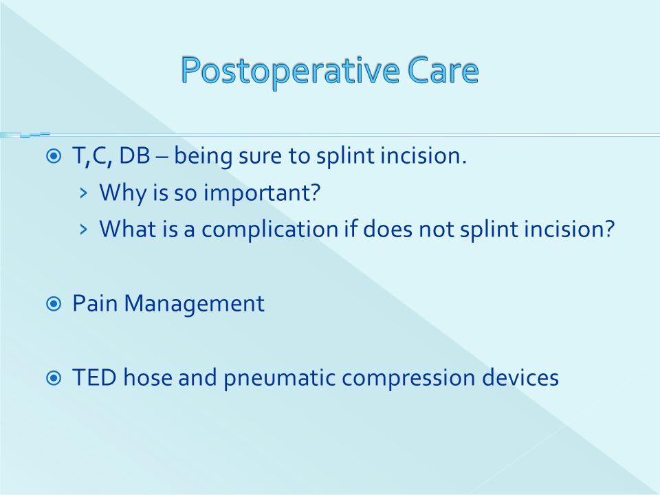 Postoperative Care T,C, DB – being sure to splint incision.