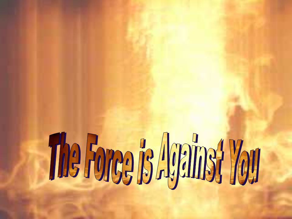 The Force is Against You