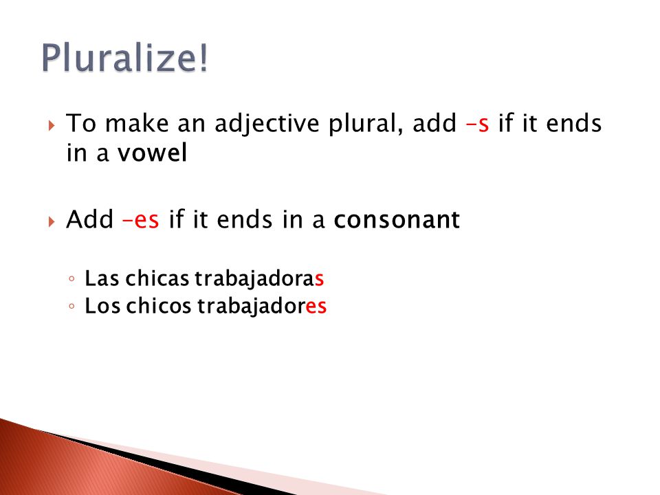 Pluralize! To make an adjective plural, add –s if it ends in a vowel